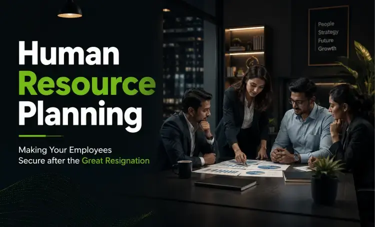 Human Resource Planning - Making Your Employees Secure after the Great Resignation