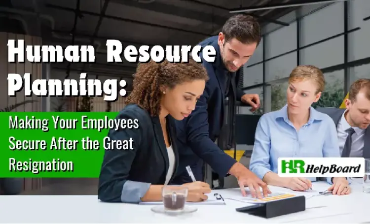 Human Resource Planning - Making Your Employees Secure after the Great Resignation